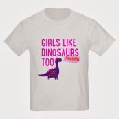 “Girls like dinosaurs too” T-shirt – sold via CafePress by WhiteDogBlackDog